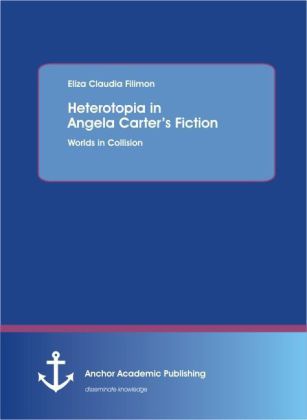 Heterotopia in Angela Carters FictionWorlds in Collision