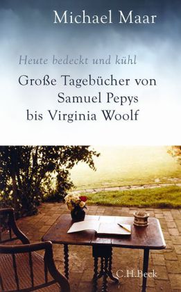 Heute bedeckt und kühl. Große Tagebücher von Samuel Pepys bis Virginia Woolf