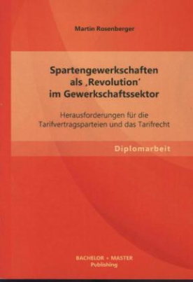 Spartengewerkschaften als 'Revolution' im Gewerkschaftssektor: Herausforderungen für die Tarifvertragsparteien und das Tarifrecht
