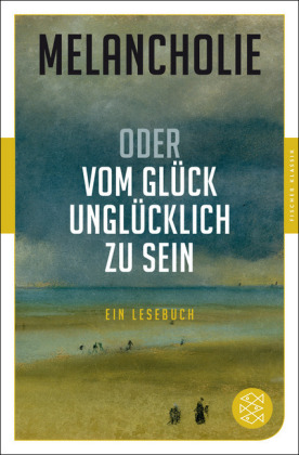 Melancholie oder Vom Glück, unglücklich zu sein