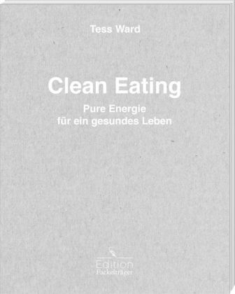 Clean Eating - Pure Energie für ein gesundes Leben