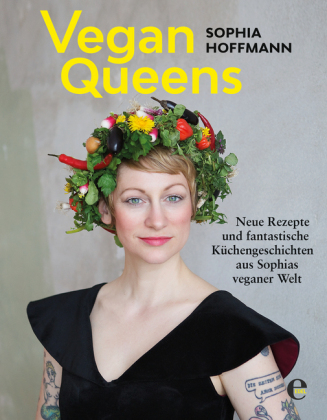 Vegan Queens - Neue Rezepte und fantastische Küchengeschichten aus Sophias veganer Welt