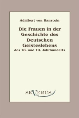 Die Frauen in der Geschichte des Deutschen Geisteslebens des 18. und 19. Jahrhunderts