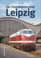 Der Eisenbahnknoten Leipzig