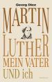 Martin Luther, mein Vater und ich