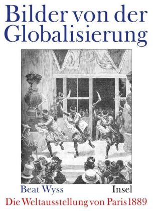 Bilder von der Globalisierung. Die Weltausstellung von Paris 1889