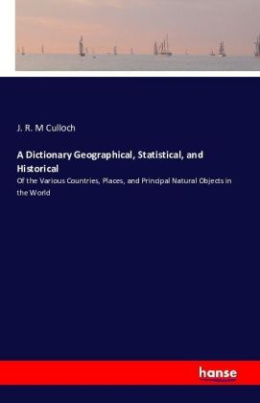 A Dictionary Geographical, Statistical, and Historical