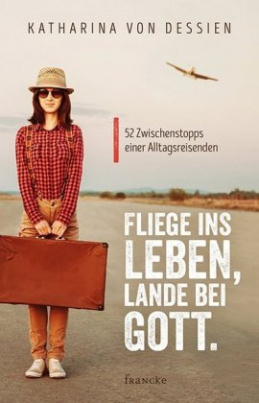 Fliege ins Leben, lande bei Gott.