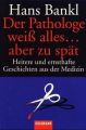 Der Pathologe weiß alles . . . aber zu spät