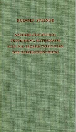 Naturbeobachtung, Experiment, Mathematik und die Erkenntnisstufen der Geistesforschung