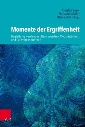 Momente der Ergriffenheit - Begleitung werdender Eltern zwischen Medizintechnik und Selbstbestimmtheit