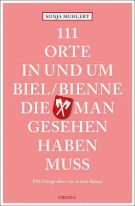 111 Orte in und um Biel/Bienne, die man gesehen haben muss