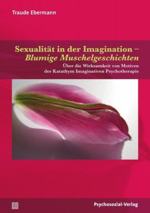 Sexualität in der Imagination - Blumige Muschelgeschichten