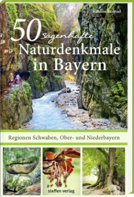 50 sagenhafte Naturdenkmale in Bayern - Regionen Schwaben, Ober- und Niederbayern