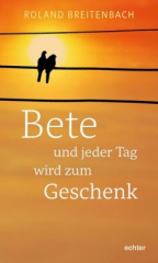 Bete - und jeder Tag wird zum Geschenk