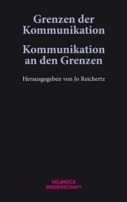 Grenzen der Kommunikation - Kommunikation an den Grenzen