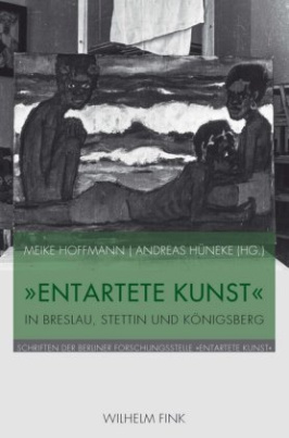 "Entartete Kunst" in Breslau, Stettin und Königsberg