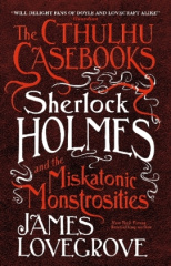 The Cthulhu Casebooks - Sherlock Holmes and the Miskatonic Monstrosities