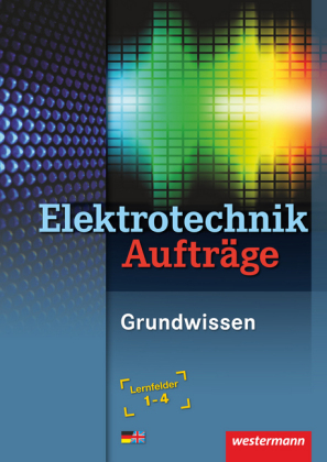 Elektrotechnik Grundwissen Lernfelder 1-4: Arbeitsheft