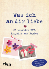 Was ich an dir liebe - 25 kreative DIY-Projekte aus Papier