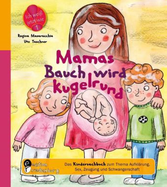 Mamas Bauch wird kugelrund - Das Kindersachbuch zum Thema Aufklärung, Sex, Zeugung und Schwangerschaft