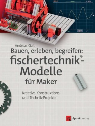 Bauen, erleben, begreifen: fischertechnik-Modelle für Maker