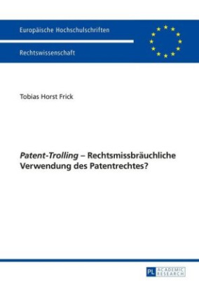 "Patent-Trolling" - Rechtsmissbräuchliche Verwendung des Patentrechtes?