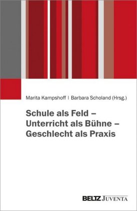 Schule als Feld - Unterricht als Bühne - Geschlecht als Praxis