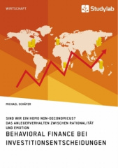 Behavioral Fice bei Investitionsentscheidungen. Das Anlegerverhalten zwischen Rationalität und Emotion