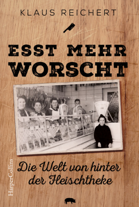 "Esst mehr Worscht" - Die Welt von hinter der Fleischtheke