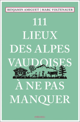 111 Lieux des Alpes vaudoises à ne pas manquer