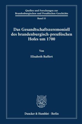 Das Gesandtschaftszeremoniell des brandenburgisch-preußischen Hofes um 1700.