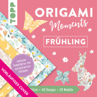 Origami Moments - Frühling. Der perfekte Faltspaß für Frühling und Ostern