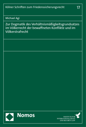 Zur Dogmatik des Verhältnismäßigkeitsgrundsatzes im Völkerrecht der bewaffneten Konflikte und im Völkerstrafrecht