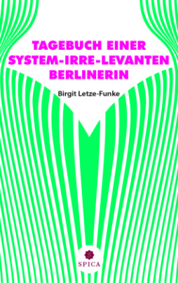 TAGEBUCH EINER SYSTEM-IRRE-LEVANTEN BERLINERIN