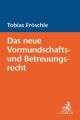 Das neue Vormundschafts- und Betreuungsrecht