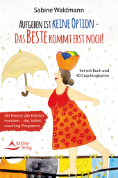 Aufgeben ist keine Option - das Beste kommt erst noch!- Mit Humor alle Hürden meistern - das Selbstcoaching-Programm