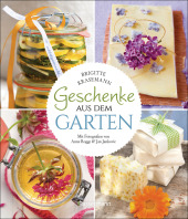 Geschenke aus dem Garten. 54 Rezepte. Saisonal, nachhaltig, natürlich