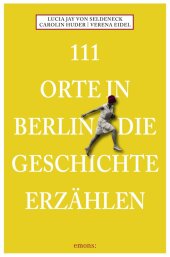 111 Orte in Berlin die Geschichte erzählen