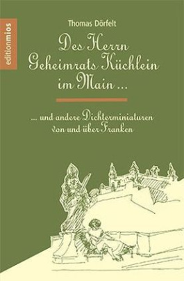 Des Herrn Geheimrats Küchlein im Main und andere Dichterminiaturen von und über Franken