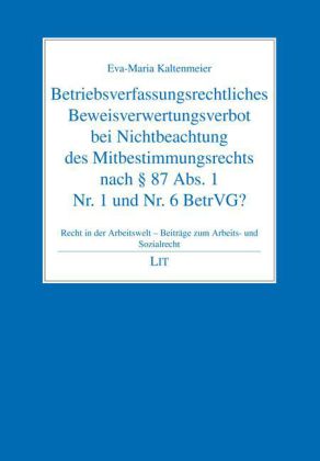 Betriebsverfassungsrechtliches Beweisverwertungsverbot bei Nichtbeachtung des Mitbestimmungsrechts nach Paragraph 87 Abs. 1 Nr. 1 und Nr. 6 BetrVG