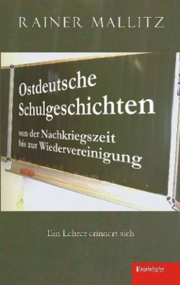 Ostdeutsche Schulgeschichten von der Nachkriegszeit bis zur Wiedervereinigung