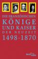 Die französischen Könige und Kaiser der Neuzeit 1498-1870